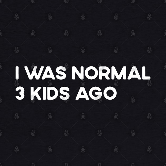 I Was Normal 3 Kids Ago Funny Tired Mom by TeeTypo